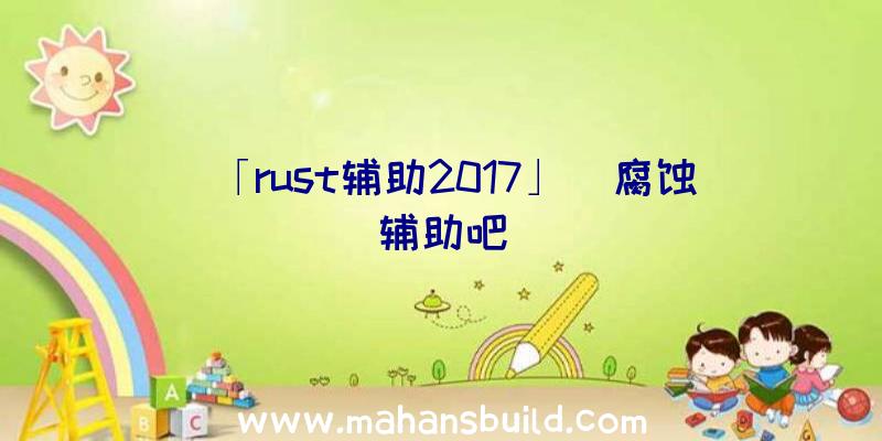 「rust辅助2017」|腐蚀辅助吧